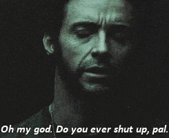 GIF of Hugh Jackman saying "Oh my god. Do you ever shut up, pal."...